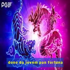 dono da jovem pan fortuna